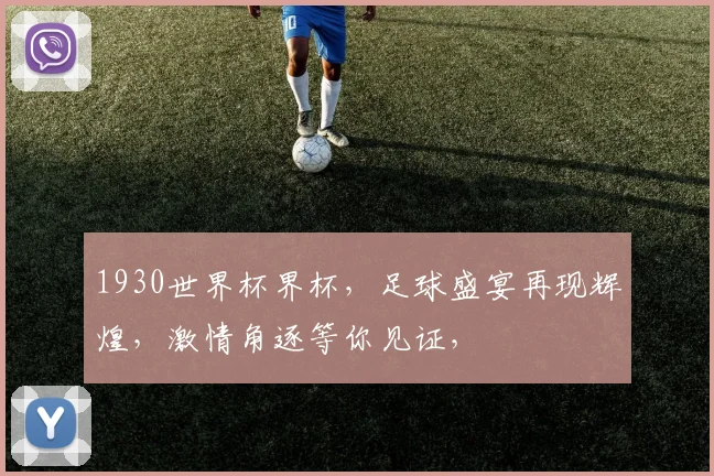1930世界杯界杯，足球盛宴再现辉煌，激情角逐等你见证，
