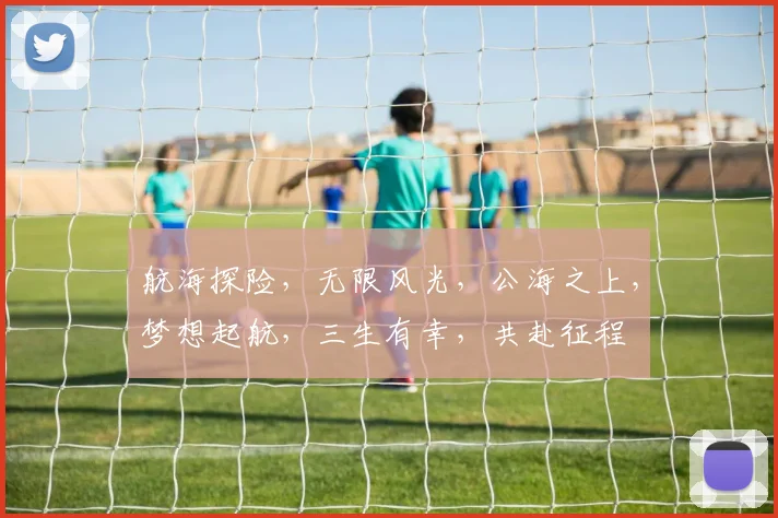 航海探险，无限风光，公海之上，梦想起航，三生有幸，共赴征程